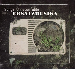 ErsatzMusika - Songs Unrecantable CD (2009) Audio Quality Guaranteed
